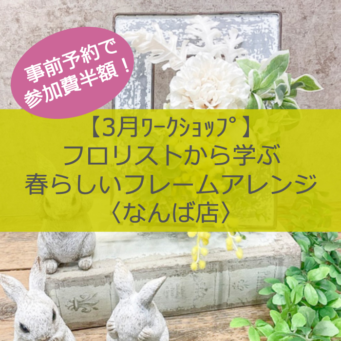 【3月ワークショップ】フロリストから学ぶ春らしいフレームアレンジ〈なんば店〉